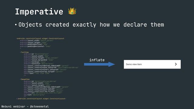 Webuni webinar – @stewemetal
Imperative 👑
• Objects created exactly how we declare them




inflate

