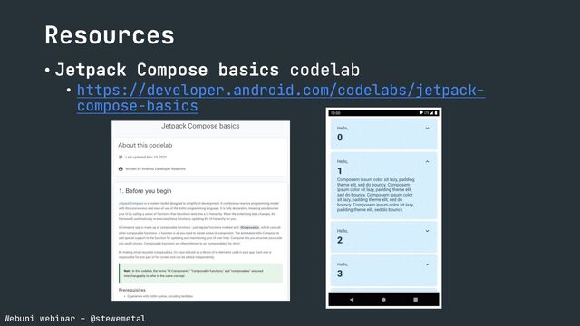Webuni webinar – @stewemetal
Resources
• Jetpack Compose basics codelab
• https://developer.android.com/codelabs/jetpack-
compose-basics
