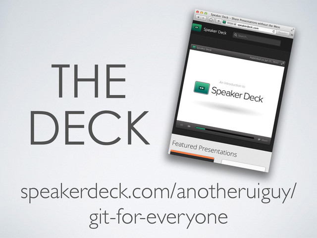  

speakerdeck.com/anotheruiguy/
git-for-everyone
