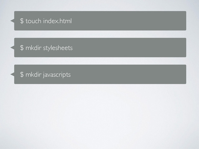 $ touch index.html
$ mkdir stylesheets
$ mkdir javascripts
