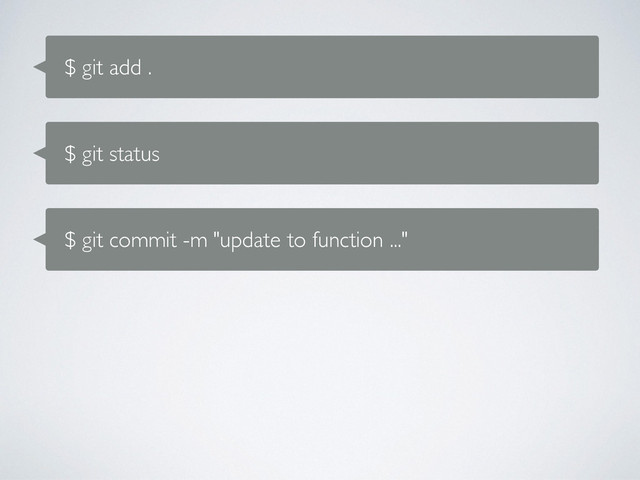 $ git add .
$ git status
$ git commit -m "update to function ..."
