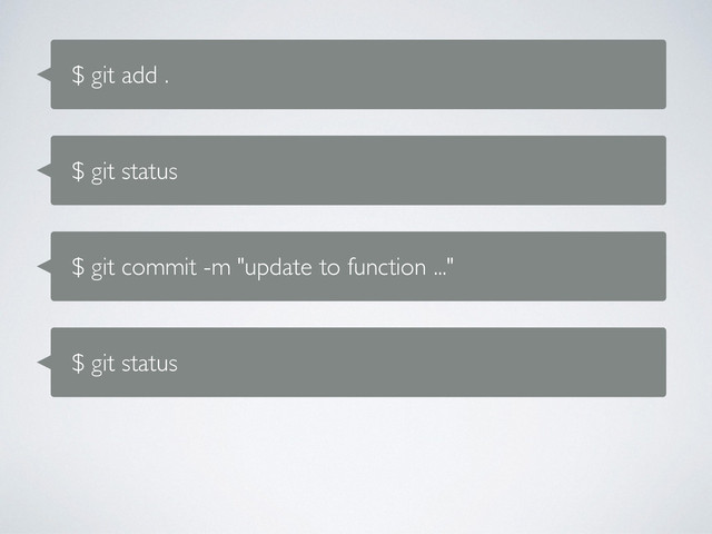 $ git add .
$ git status
$ git commit -m "update to function ..."
$ git status
