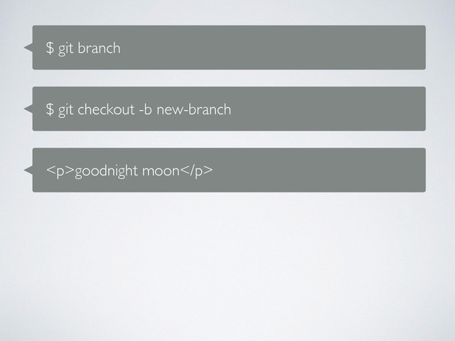 $ git branch
$ git checkout -b new-branch
<p>goodnight moon</p>
