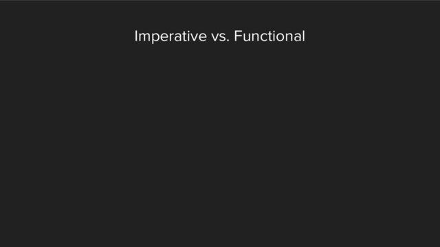 Imperative vs. Functional
