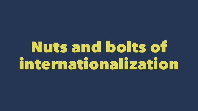 Nuts and bolts of
internationalization
