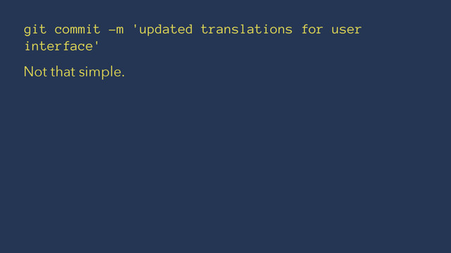 git commit -m 'updated translations for user
interface'
Not that simple.
