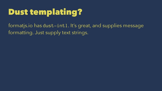 Dust templating?
formatjs.io has dust-intl. It’s great, and supplies message
formatting. Just supply text strings.
