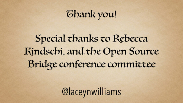 Thank you!
Special thanks to Rebecca
Kindschi, and the Open Source
Bridge conference committee
@laceynwilliams

