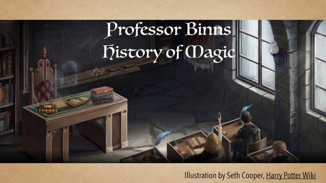 Illustration by Seth Cooper, Harry Potter Wiki
Professor Binns
History of Magic
