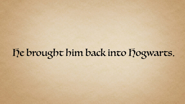 He brought him back into Hogwarts.
