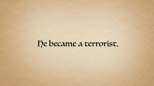 He became a terrorist.

