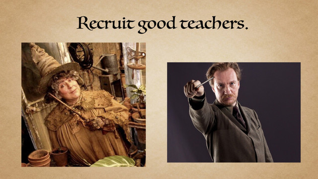 Recruit good teachers.
