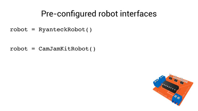 Pre-configured robot interfaces
robot = RyanteckRobot()
robot = CamJamKitRobot()
