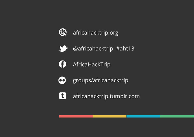 africahacktrip.org
@africahacktrip #aht13
AfricaHackTrip
groups/africahacktrip
africahacktrip.tumblr.com
