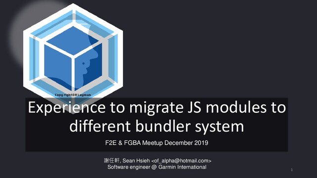 1
Experience to migrate JS modules to
different bundler system
F2E & FGBA Meetup December 2019
謝任軒, Sean Hsieh 
Software engineer @ Garmin International
