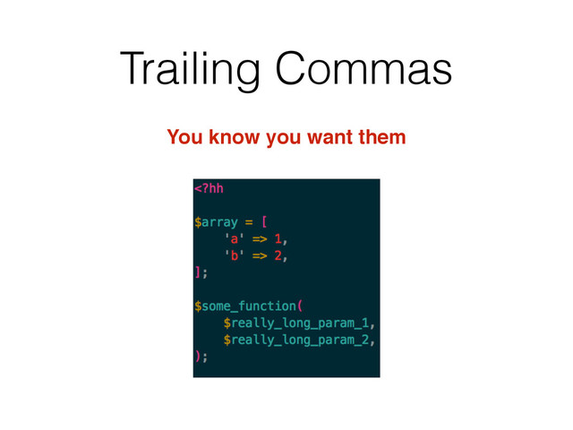 Trailing Commas
You know you want them
