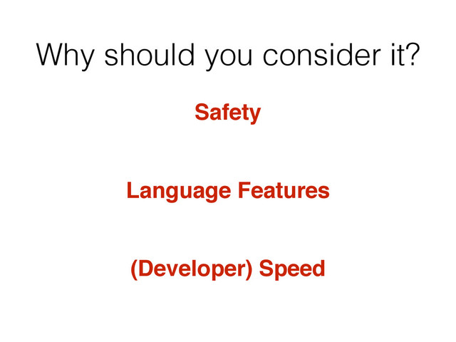 Why should you consider it?
Safety
Language Features
(Developer) Speed
