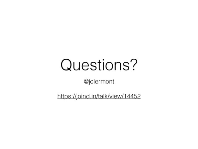 Questions?
@jclermont
https://joind.in/talk/view/14452
