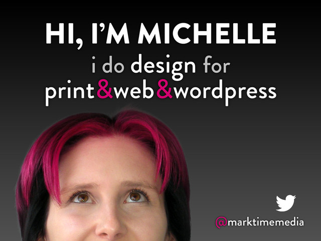 @marktimemedia
HI, I’M MICHELLE
@marktimemedia
i do design for
print&web&wordpress
