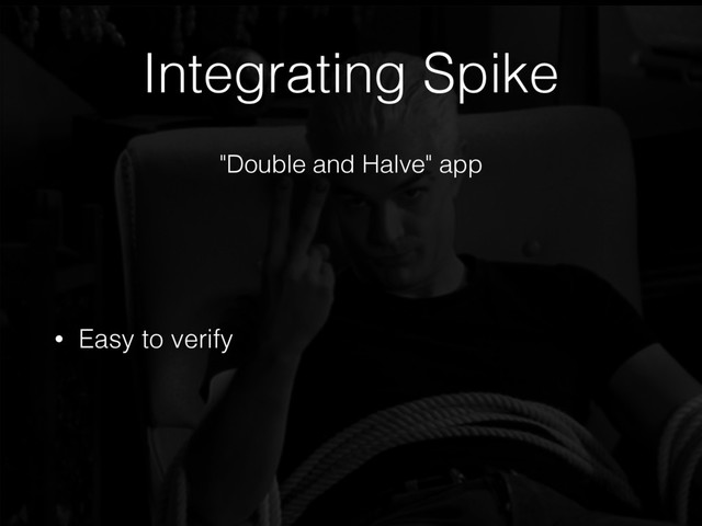 • Easy to verify
Integrating Spike
"Double and Halve" app
