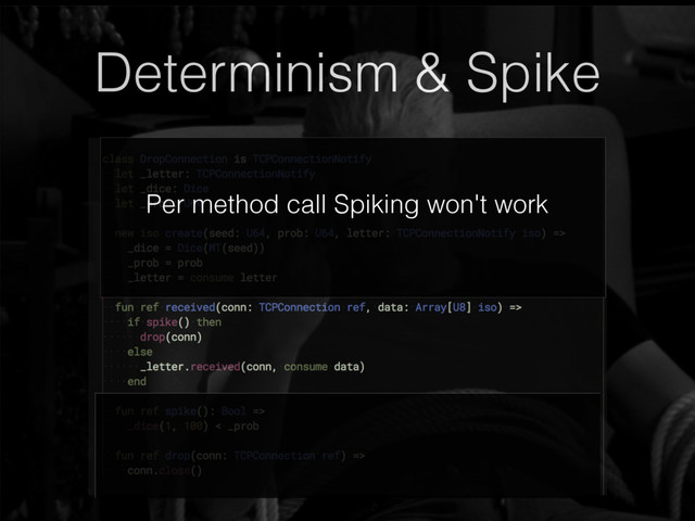 Determinism & Spike
TCP delivery is not deterministic
Per method call Spiking won't work
