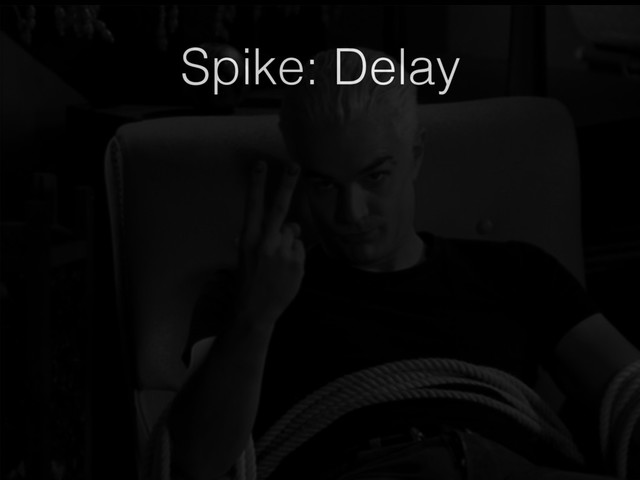 Spike: Delay
