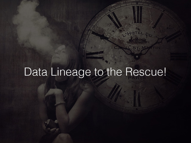 Data Lineage to the Rescue!
