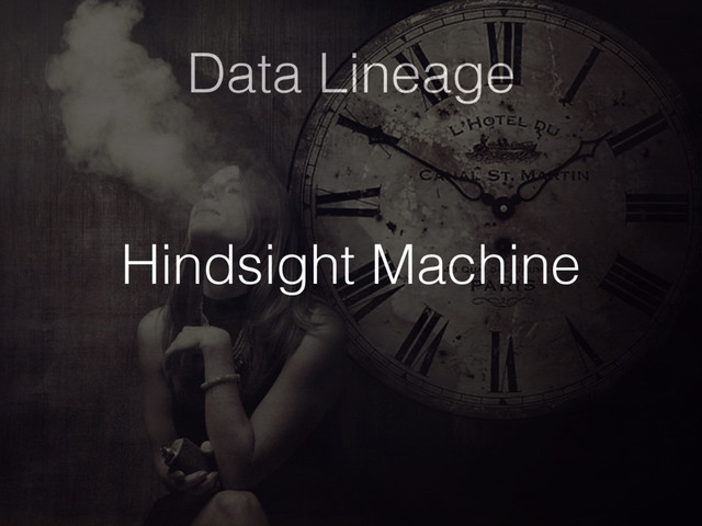 Data Lineage
Hindsight Machine
