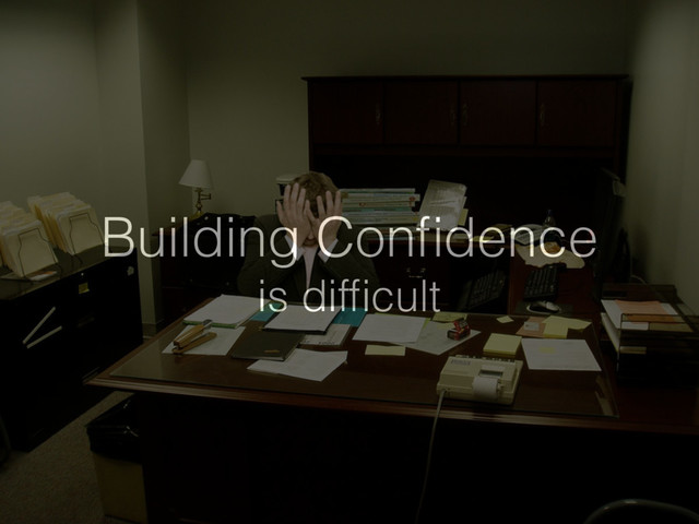 Building Conﬁdence
is difﬁcult
