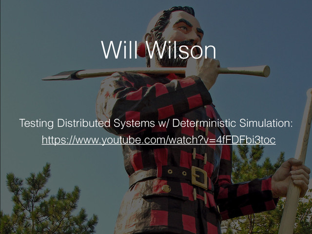Will Wilson
https://www.youtube.com/watch?v=4fFDFbi3toc
Testing Distributed Systems w/ Deterministic Simulation:
