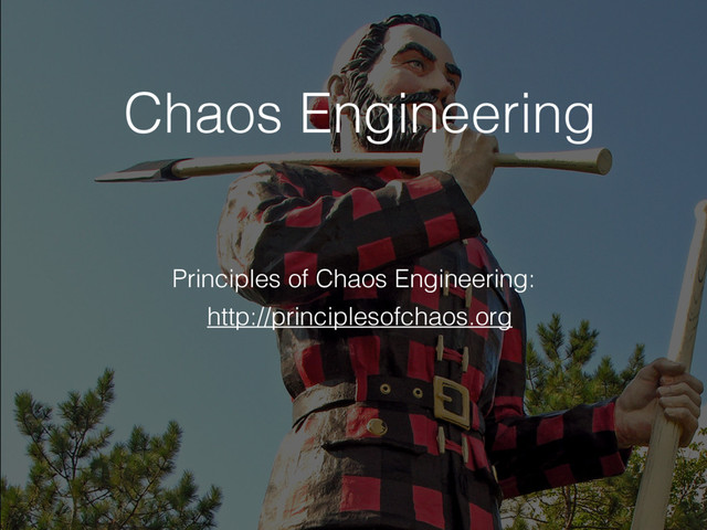 http://principlesofchaos.org
Principles of Chaos Engineering:
Chaos Engineering
