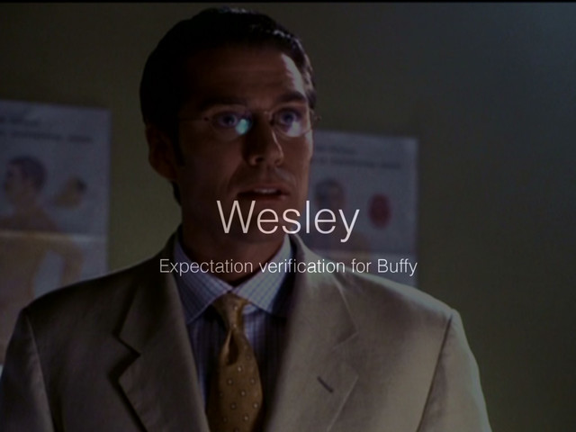 Wesley
Expectation veriﬁcation for Buffy
