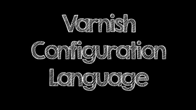 Varnish
Configuration
Language

