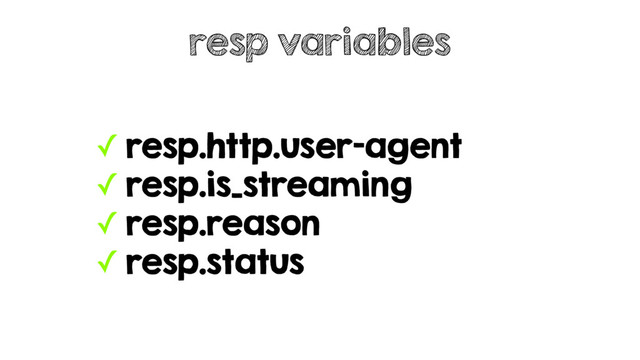 ✓ resp.http.user-agent
✓ resp.is_streaming
✓ resp.reason
✓ resp.status
resp variables
