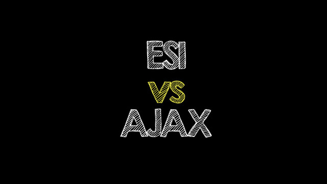 ESI
vs
AJAX
