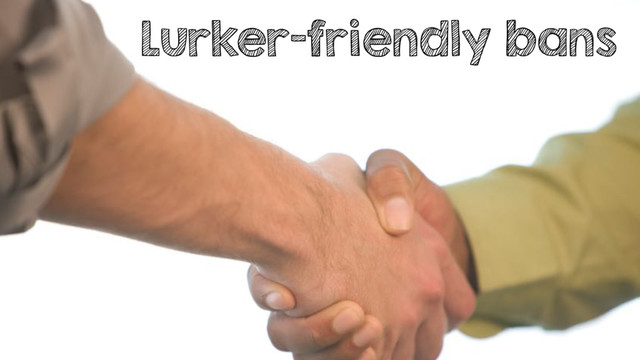 Lurker-friendly bans
