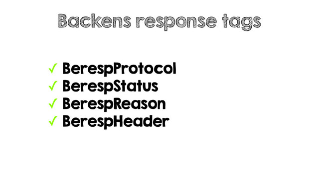 ✓ BerespProtocol
✓ BerespStatus
✓ BerespReason
✓ BerespHeader
Backens response tags

