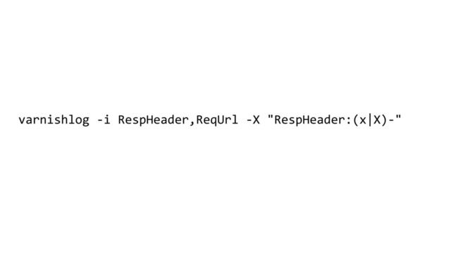 varnishlog -i RespHeader,ReqUrl -X "RespHeader:(x|X)-"
