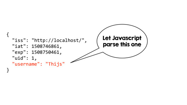 {
"iss": "http://localhost/",
"iat": 1508746861,
"exp": 1508750461,
"uid": 1,
"username": "Thijs"
}
Let Javascript
parse this one
