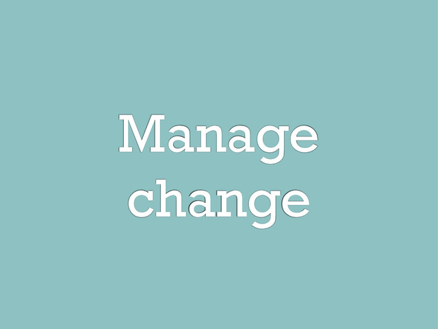 Manage
change
