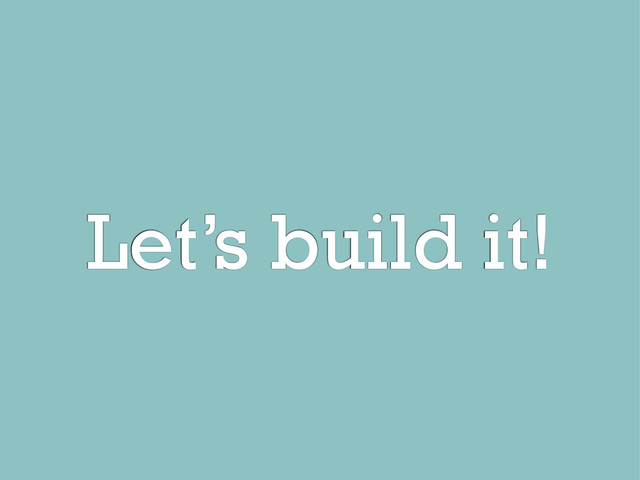 Let’s build it!

