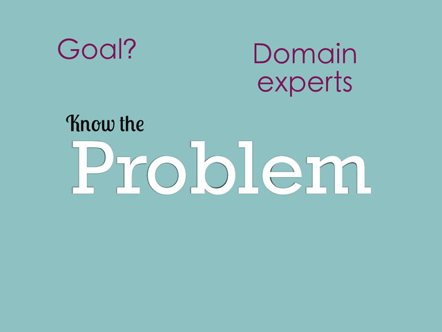 Problem
K w
Goal? Domain
experts
