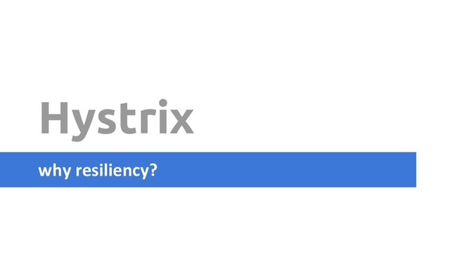 Hystrix
why resiliency?
