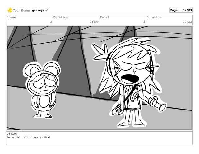 Scene
2
Duration
06:00
Panel
2
Duration
00:22
Dialog
Jenny: Ah, not to worry, Max!
graveyard Page 5/203
