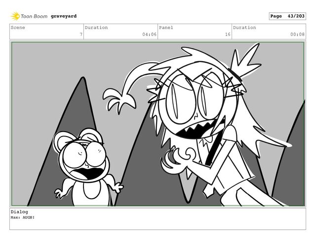 Scene
7
Duration
04:06
Panel
16
Duration
00:08
Dialog
Max: AUGH!
graveyard Page 43/203
