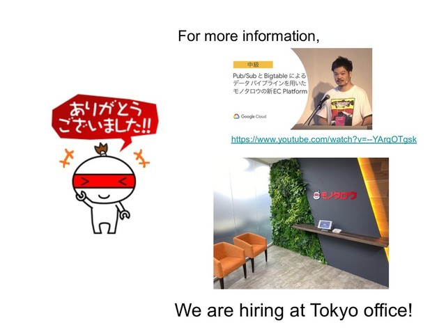 https://www.youtube.com/watch?v=--YArqOTgsk
We are hiring at Tokyo office!
For more information,
