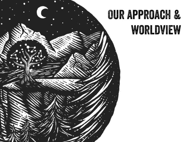 Our approach &
worldview
