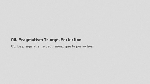 05. Pragmatism Trumps Perfection
05. Le pragmatisme vaut mieux que la perfection
