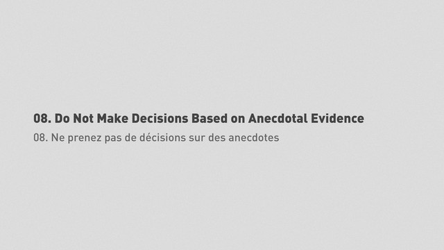 08. Do Not Make Decisions Based on Anecdotal Evidence
08. Ne prenez pas de décisions sur des anecdotes
