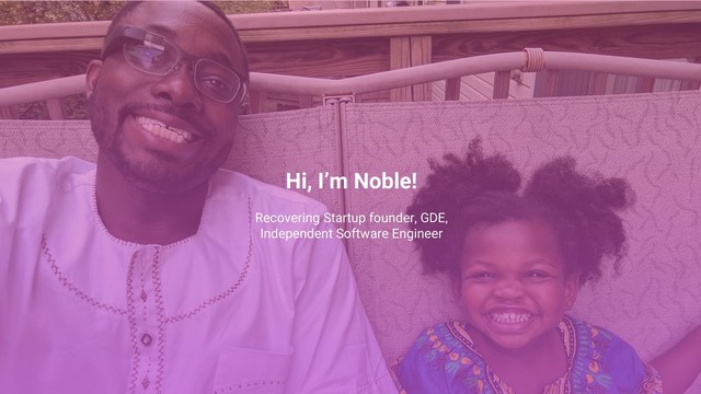 2
Hi, I’m Noble!
Recovering Startup founder, GDE,
Independent Software Engineer
